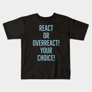 React or overreact! Your choice! Kids T-Shirt